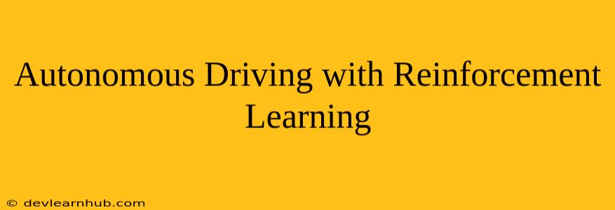 Autonomous Driving with Reinforcement Learning