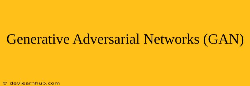 Generative Adversarial Networks (GAN)