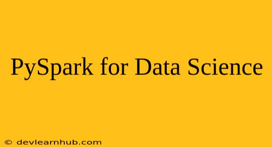 PySpark for Data Science