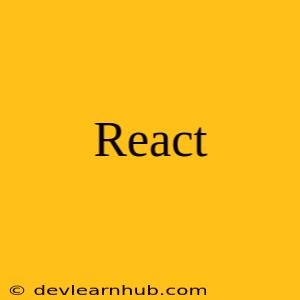 React