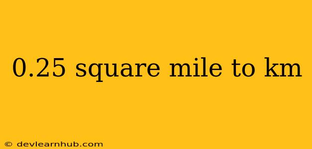 0.25 Square Mile To Km