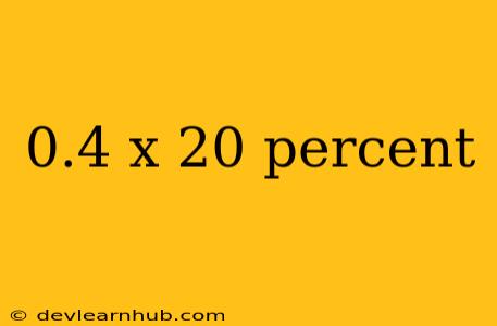 0.4 X 20 Percent