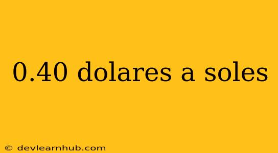 0.40 Dolares A Soles