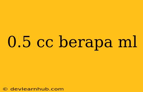 0.5 Cc Berapa Ml