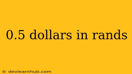 0.5 Dollars In Rands