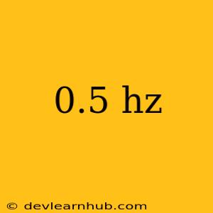 0.5 Hz