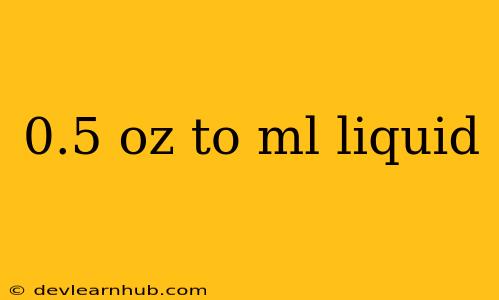 0.5 Oz To Ml Liquid