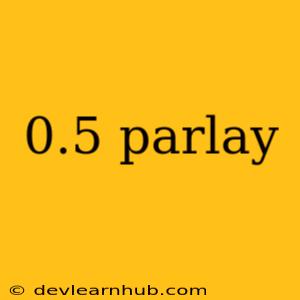 0.5 Parlay