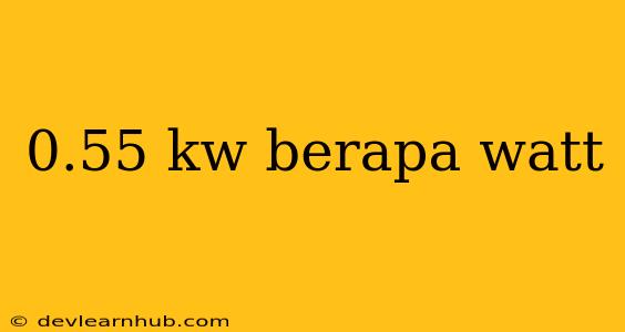 0.55 Kw Berapa Watt