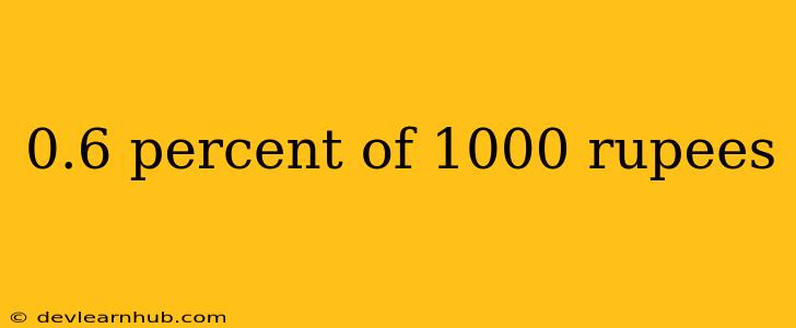 0.6 Percent Of 1000 Rupees