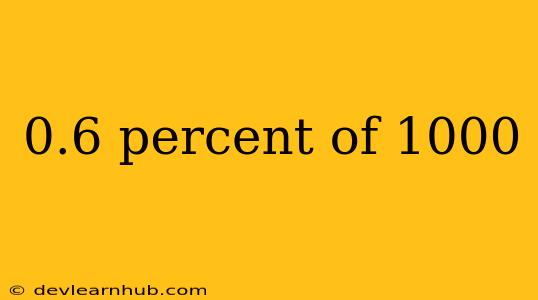 0.6 Percent Of 1000