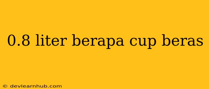 0.8 Liter Berapa Cup Beras