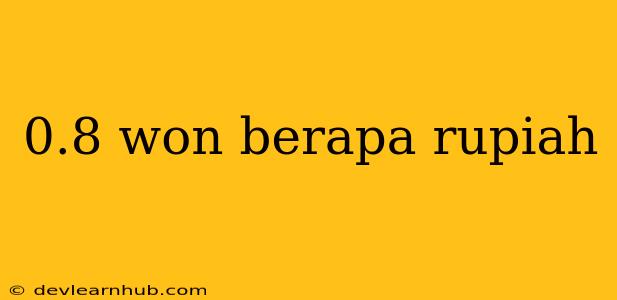 0.8 Won Berapa Rupiah