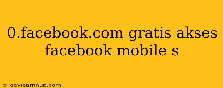 0.facebook.com Gratis Akses Facebook Mobile S