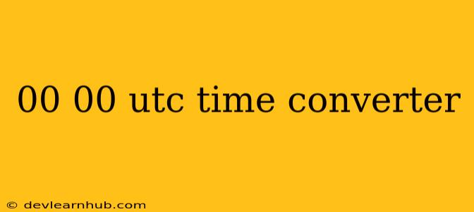 00 00 Utc Time Converter