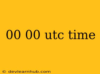 00 00 Utc Time