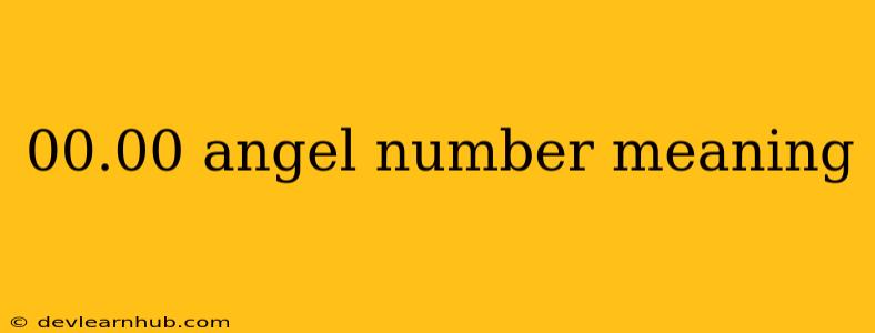 00.00 Angel Number Meaning