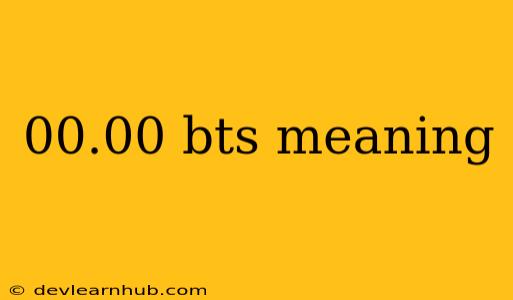 00.00 Bts Meaning