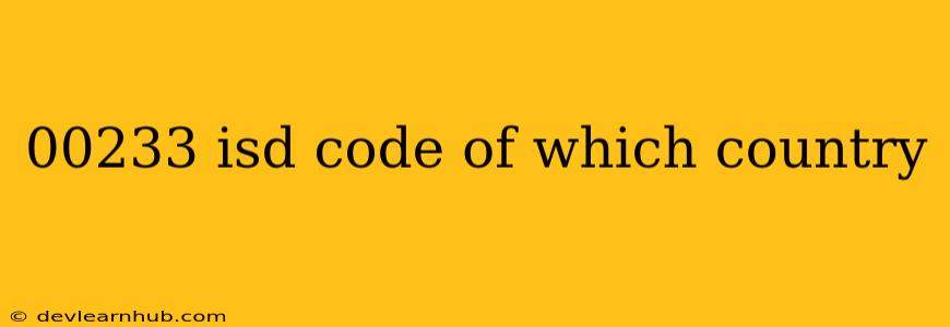 00233 Isd Code Of Which Country