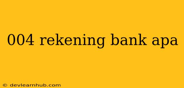 004 Rekening Bank Apa