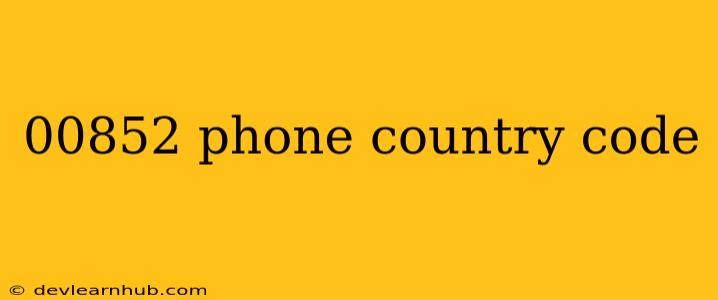00852 Phone Country Code