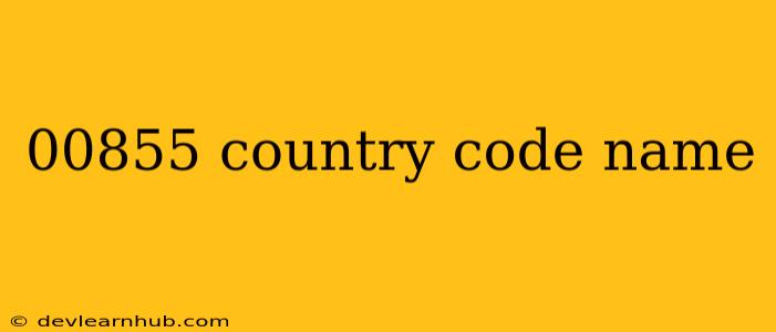 00855 Country Code Name
