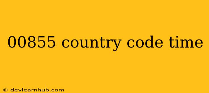 00855 Country Code Time