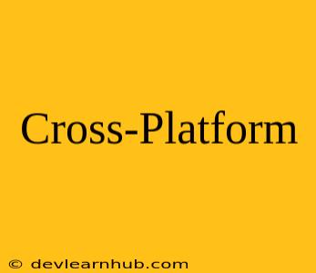 Cross-Platform