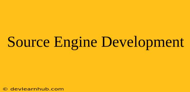 Source Engine Development