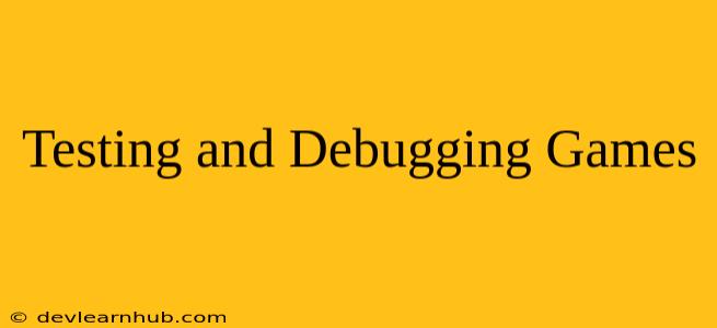 Testing and Debugging Games